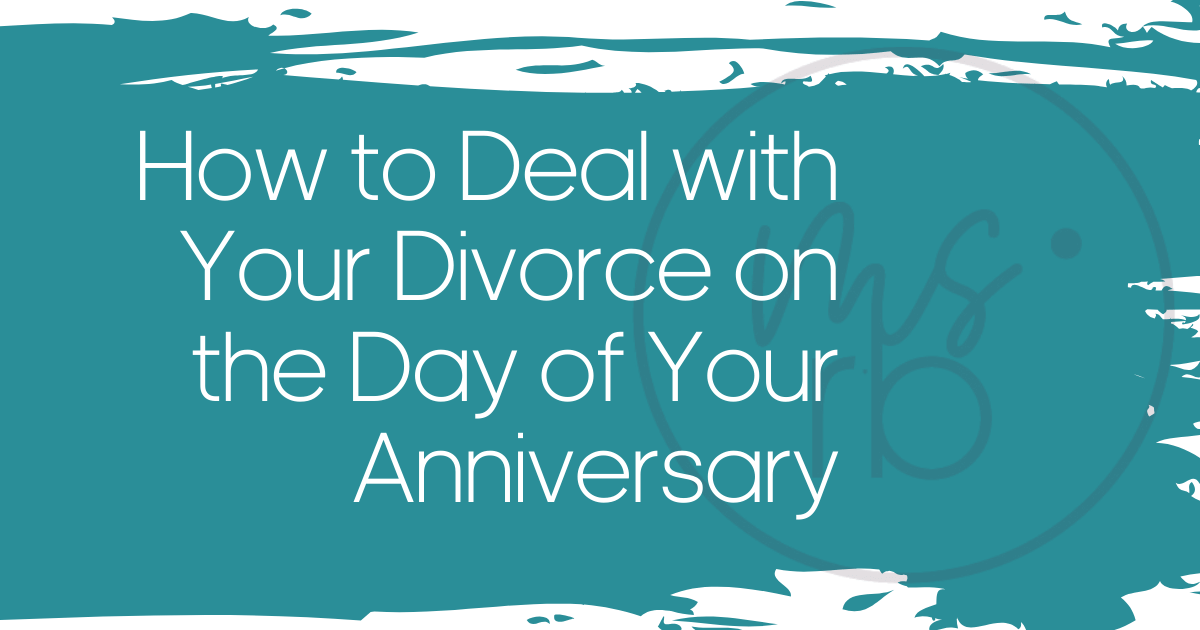 How to Deal with Your Divorce on the Day of Your Anniversary