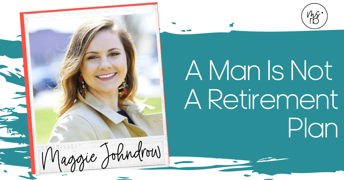 10. A Man is Not a Retirement Plan with Maggie Johndrow