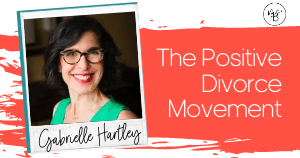 16. The Positive Divorce Movement with Gabrielle Hartley