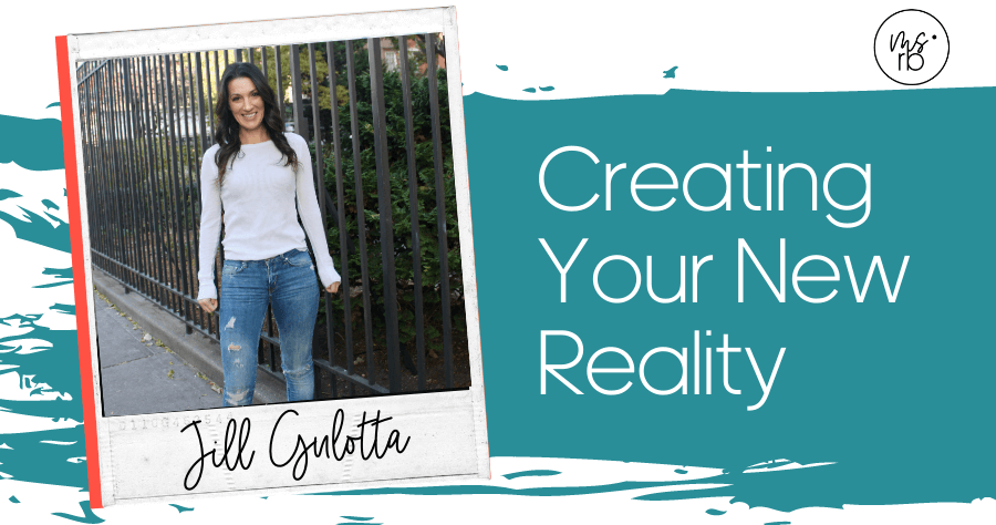 48. Creating Your New Reality with Jill Gulotta