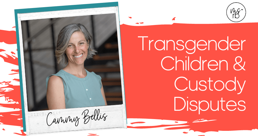 47. Transgender Children & Custody Disputes with Cammy Bellis