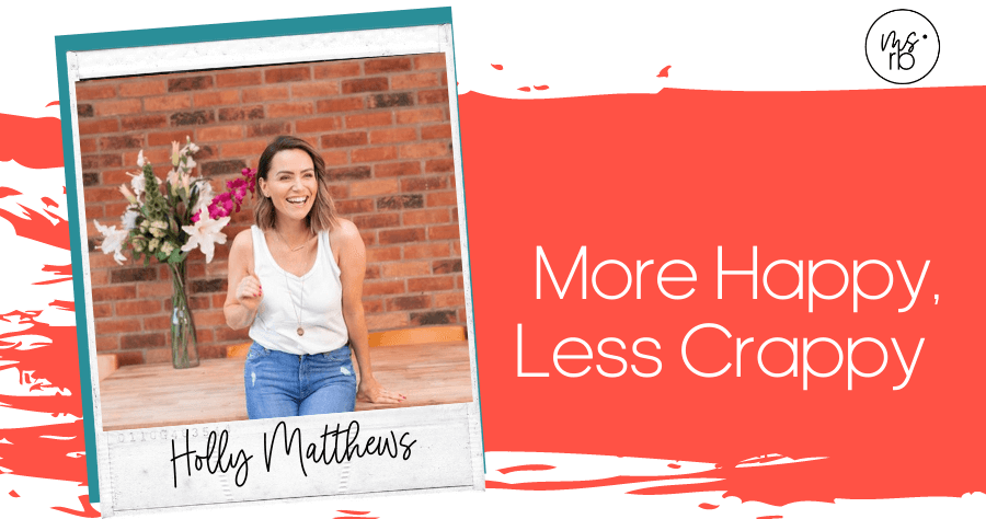 55. More Happy, Less Crappy with Holly Matthews