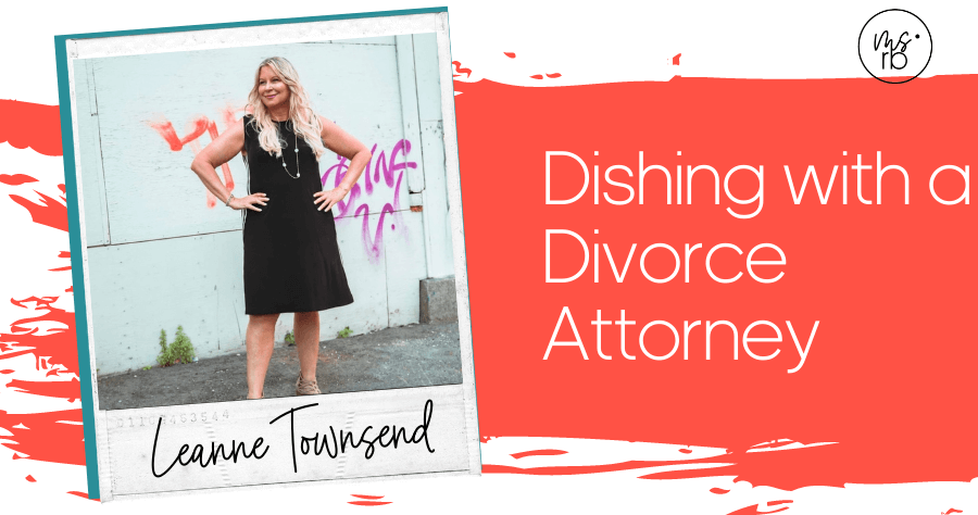57. Dishing with a Divorce Attorney with Leanne Townsend